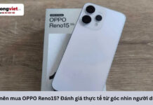 Có nên mua OPPO Reno15? Đánh giá thực tế từ góc nhìn người dùng Có nên mua OPPO Reno15