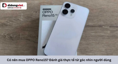 Có nên mua OPPO Reno15? Đánh giá thực tế từ góc nhìn người dùng Có nên mua OPPO Reno15