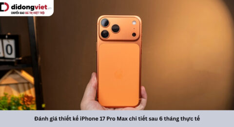 Đánh giá thiết kế iPhone 17 Pro Max sau 6 tháng: Sự thật đằng sau khung nhôm và cụm camera ngang Đánh giá thiết kế iPhone 17 Pro Max