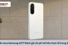 Có nên mua Samsung A27? Đánh giá chi phí sở hữu thực tế trong 3 năm Có nên mua Samsung A27