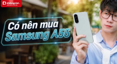 Có nên mua Samsung A56 ở thời điểm hiện tại? Đánh giá có nên mua Samsung A56 5G ở thời điểm hiện tại