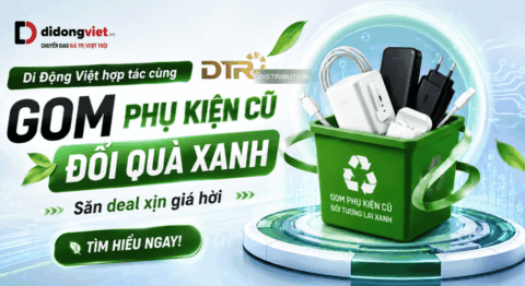 Di Động Việt hợp tác cùng DTR: Gom phụ kiện cũ đổi quà xanh, săn deal xịn giá hời Di động Việt hợp tác DTR - D Green Go Green