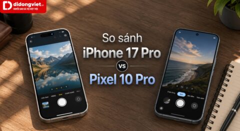 So sánh iPhone 17 Pro và Pixel 10 Pro dựa trên nhu cầu sử dụng thực tế