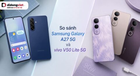 So sánh Samsung A27 5G và vivo V50 Lite 5G nên chọn máy nào?