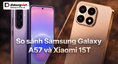 So sánh Samsung Galaxy A57 và Xiaomi 15T để tìm ra lựa chọn phù hợp