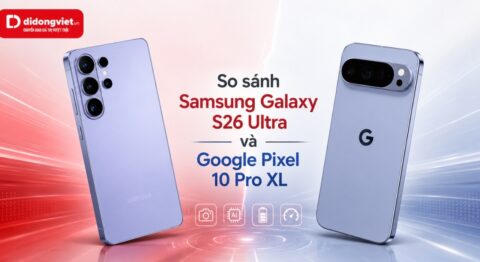 So sánh Samsung Galaxy S26 Ultra và Google Pixel 10 Pro XL