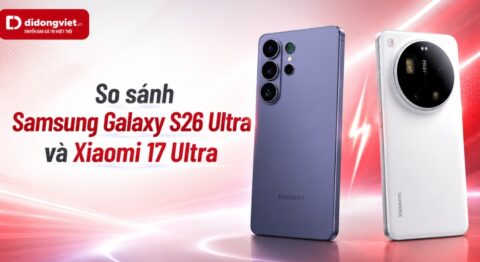 So sánh Samsung Galaxy S26 Ultra và Xiaomi 17 Ultra