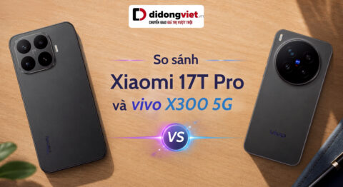 So sánh Xiaomi 17T Pro và vivo X300 5G chi tiết theo nhu cầu sử dụng