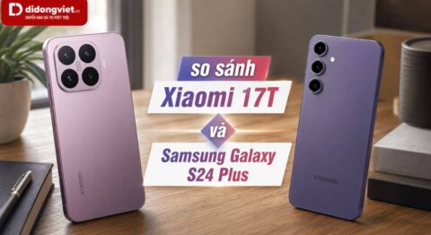 So sánh Xiaomi 17T và Samsung Galaxy S24 Plus chi tiết tầm giá 15 đến 18 triệu