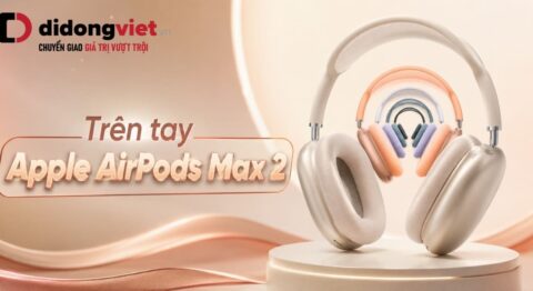 Trên tay Apple AirPods Max 2