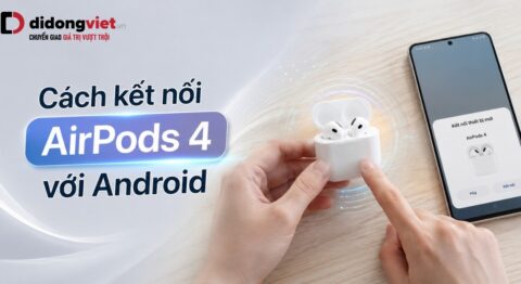 Cách kết nối AirPods 4 với Android