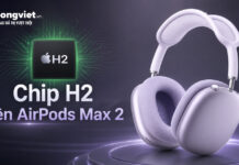 Trải nghiệm thực tế chip H2 trên AirPods Max 2: Khoản đầu tư có xứng đáng? Chip H2 trên AirPods Max 2