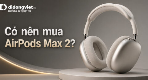 Có nên mua AirPods Max 2
