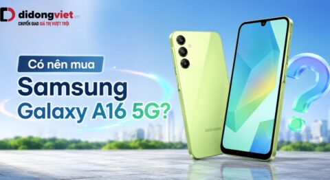 Có nên mua Samsung Galaxy A16 5G? Đánh giá thực tế từ trải nghiệm sử dụng