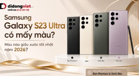 Samsung Galaxy S23 Ultra có mấy màu? Màu nào giấu xước tốt năm 2026?