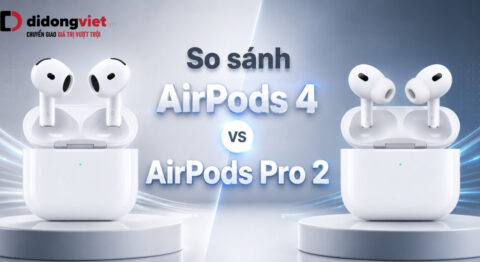 So sánh AirPods 4 và AirPods Pro 2