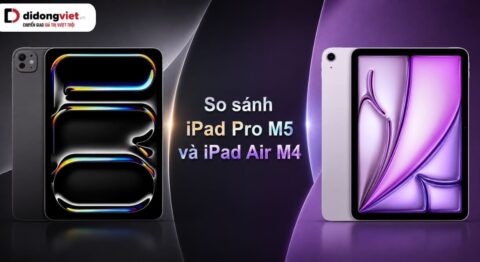 So sánh iPad Pro M5 và iPad Air M4