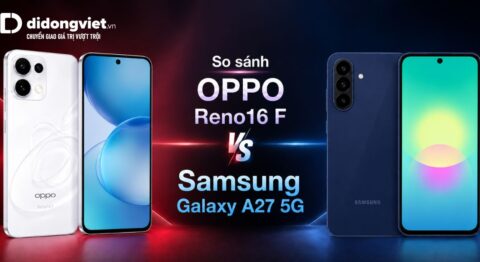 So sánh OPPO Reno16 F và Samsung Galaxy A27 5G qua sử dụng thực tế