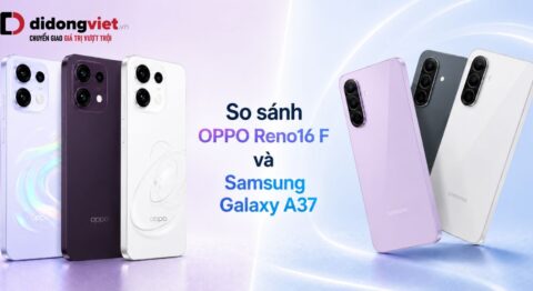 So sánh OPPO Reno16 F và Samsung Galaxy A37 nên chọn máy nào phù hợp với bạn?