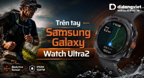 Đánh giá trên tay Samsung Galaxy Watch Ultra 2 thực tế và chính sách lên đời