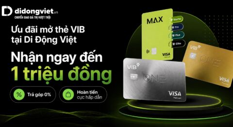 Ưu đãi mở thẻ VIB tại Di Động Việt: Nhận ngay đến 1 triệu đồng, trả góp 0% và hoàn tiền cực hấp dẫn