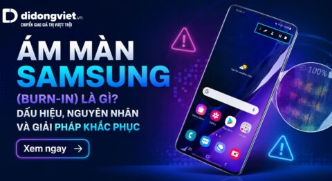 Ám màn Samsung (Burn-in) là gì? Dấu hiệu, nguyên nhân và giải pháp kinh tế nhất