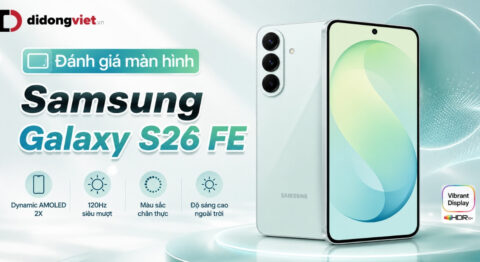 Đánh giá màn hình Samsung Galaxy S26 FE: Trải nghiệm sử dụng thực tế