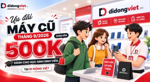 Ưu đãi máy cũ tháng 9/2026 dành cho học sinh sinh viên tại Di Động Việt Ưu đãi máy cũ học sinh sinh viên giảm thêm đến 500K tại Di Động Việt