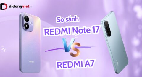 So sánh REDMI Note 17 và REDMI A7: Lựa chọn điện thoại theo nhu cầu và ngân sách