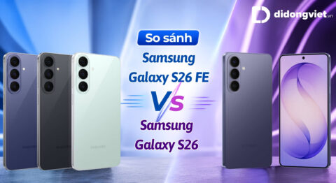 So sánh Samsung Galaxy S26 FE và Galaxy S26 cho ngân sách 15 đến 20 triệu