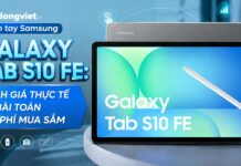 Trên tay Samsung Galaxy Tab S10 FE: Đánh giá thực tế và bài toán chi phí mua sắm