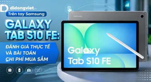 Trên tay Samsung Galaxy Tab S10 FE: Đánh giá thực tế và bài toán chi phí mua sắm