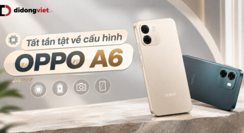 Cấu hình OPPO A6: Bóc tách thông số qua trải nghiệm sử dụng thực tế
