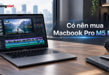 Có nên mua MacBook Pro M5 Max: Đánh giá thực tế và hướng dẫn chọn máy phù hợp Có nên mua MacBook Pro M5 Max: Đánh giá thực tế và hướng dẫn chọn máy phù hợp