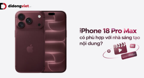 Đánh giá iPhone 18 Pro Max cho creator: Đáng giá từng đồng hay chỉ phí tiền?