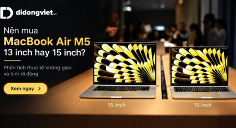 Nên mua MacBook Air M5 13 inch hay 15 inch