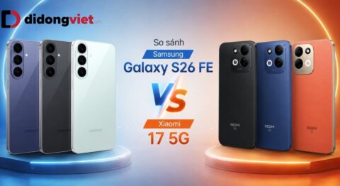 So sánh Samsung Galaxy S26 FE và Xiaomi 17 5G