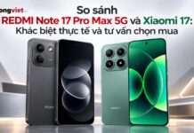 So sánh REDMI Note 17 Pro Max 5G và Xiaomi 17: Khác biệt thực tế và tư vấn chọn mua So sánh REDMI Note 17 Pro Max 5G và Xiaomi 17