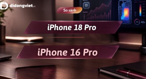 So sánh iPhone 18 Pro và iPhone 16 Pro thực tế để quyết định nâng cấp sau 2 năm