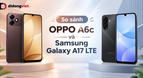 So sánh OPPO A6c và Samsung Galaxy A17 LTE: Lựa chọn nào phù hợp cho nhu cầu thực tế?