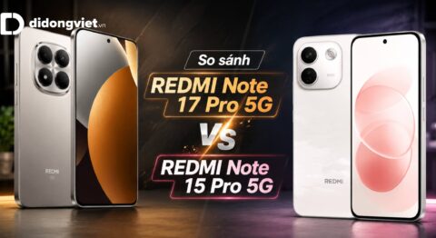 So sánh REDMI Note 17 Pro 5G và REDMI Note 15 Pro 5G: Có đáng lên đời?