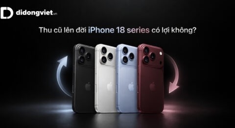 Thu cũ lên đời iPhone 18 series có lợi không