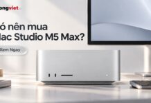 Có nên mua Mac Studio M5 Max: Đánh giá hiệu năng và đầu tư thực tế Có nên mua Mac Studio M5 Max