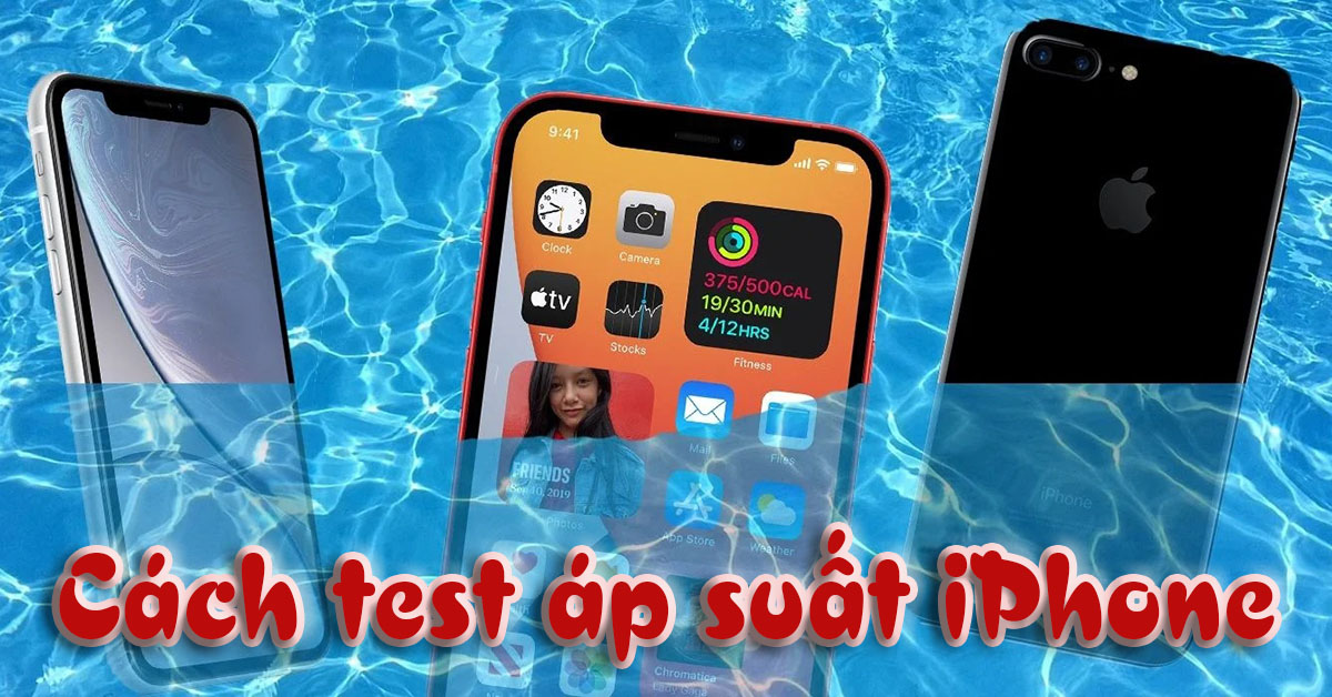 5 cách kiểm tra, test áp suất iPhone xem khả năng chống nước