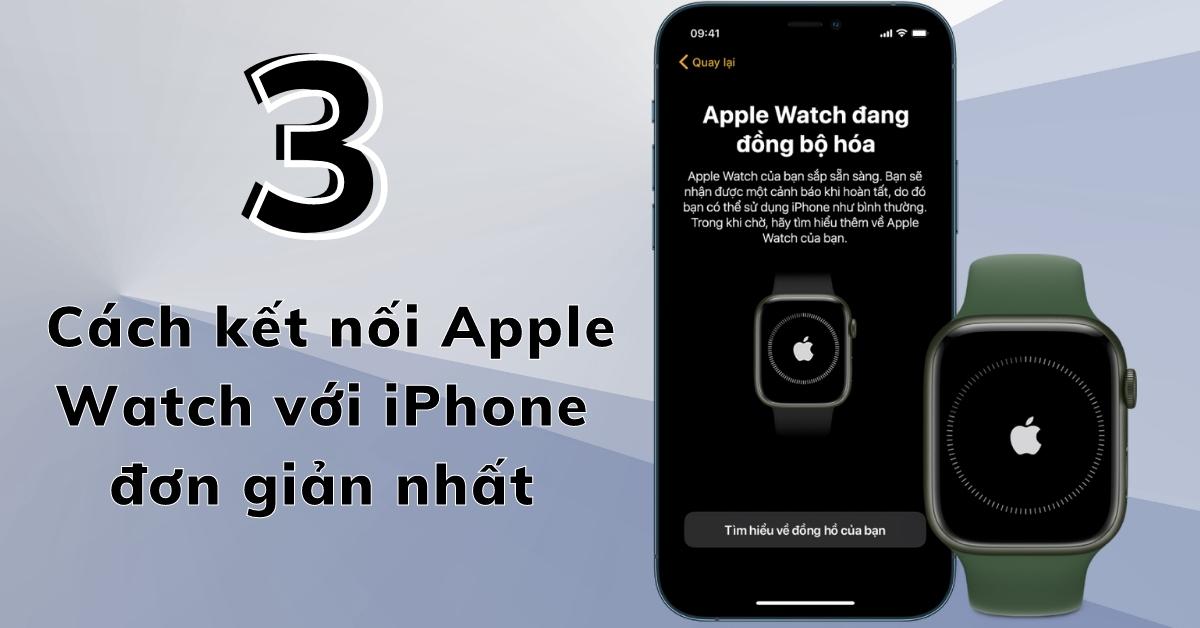Hướng dẫn 3 Cách kết nối Apple Watch với iPhone mới và cũ đơn giản nhất